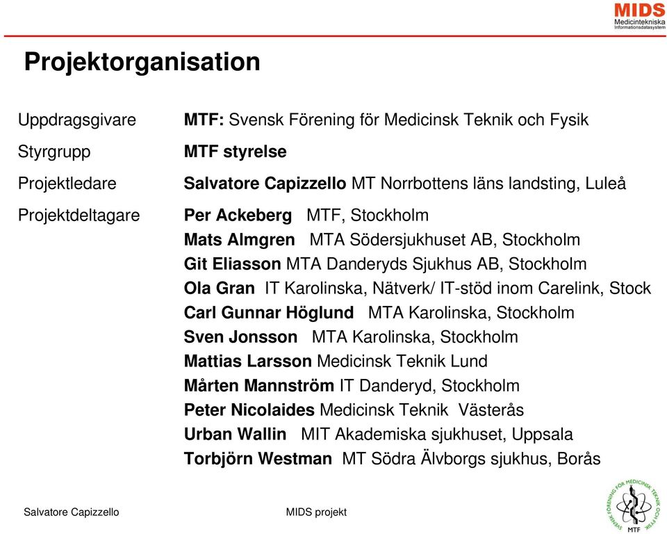 Nätverk/ IT-stöd inom Carelink, Stock Carl Gunnar Höglund MTA Karolinska, Stockholm Sven Jonsson MTA Karolinska, Stockholm Mattias Larsson Medicinsk Teknik Lund