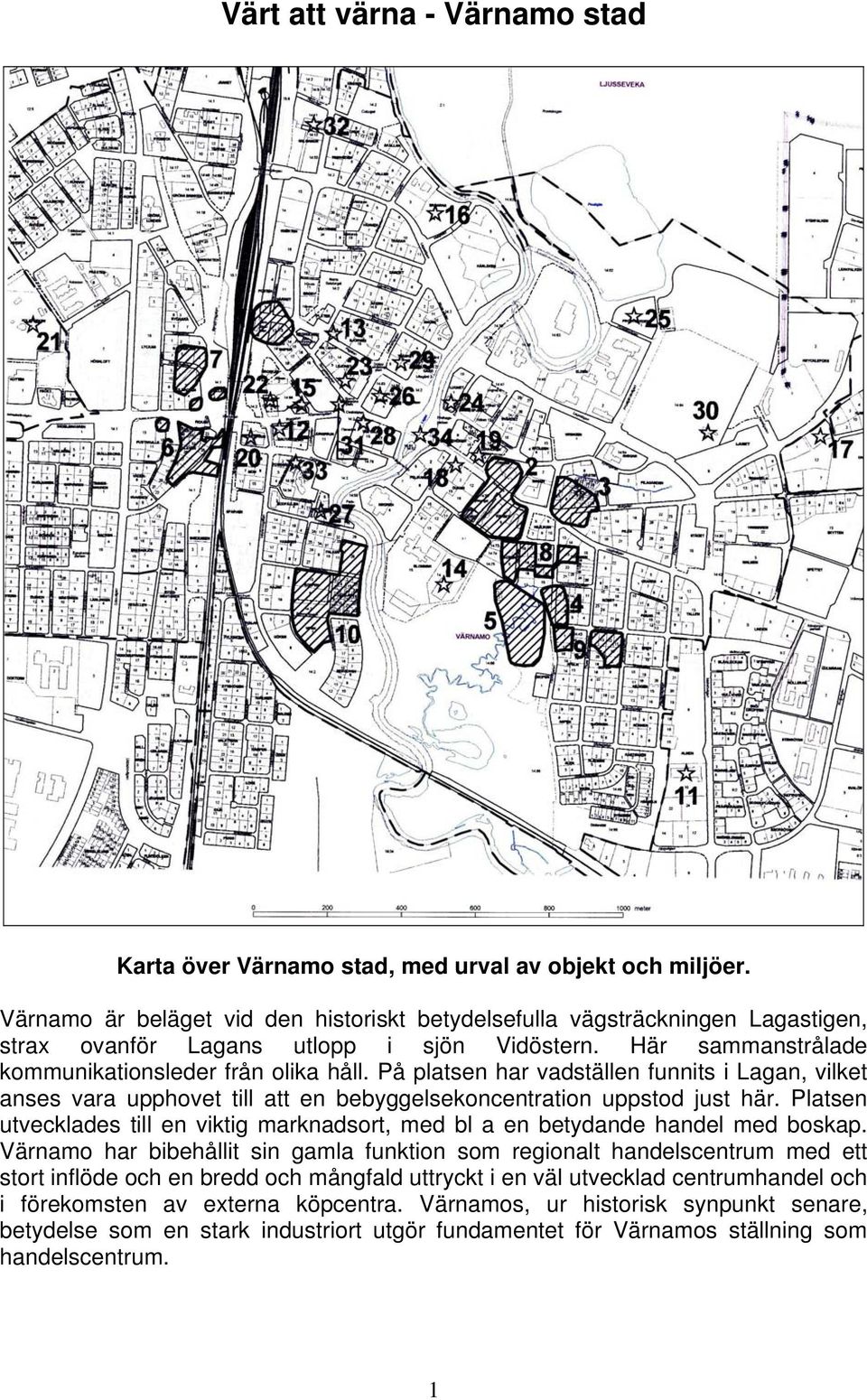 På platsen har vadställen funnits i Lagan, vilket anses vara upphovet till att en bebyggelsekoncentration uppstod just här.