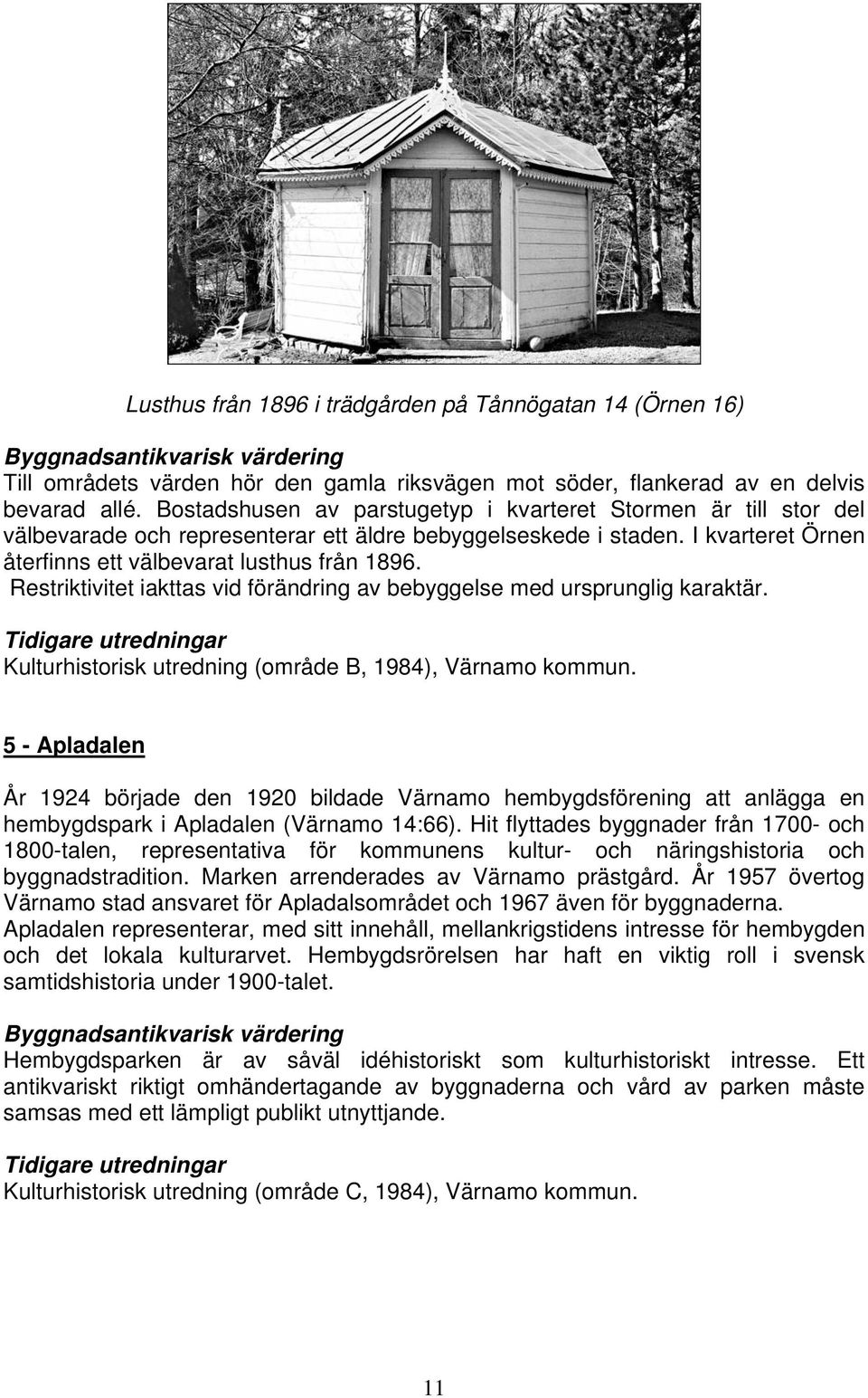 Restriktivitet iakttas vid förändring av bebyggelse med ursprunglig karaktär. Kulturhistorisk utredning (område B, 1984), Värnamo kommun.