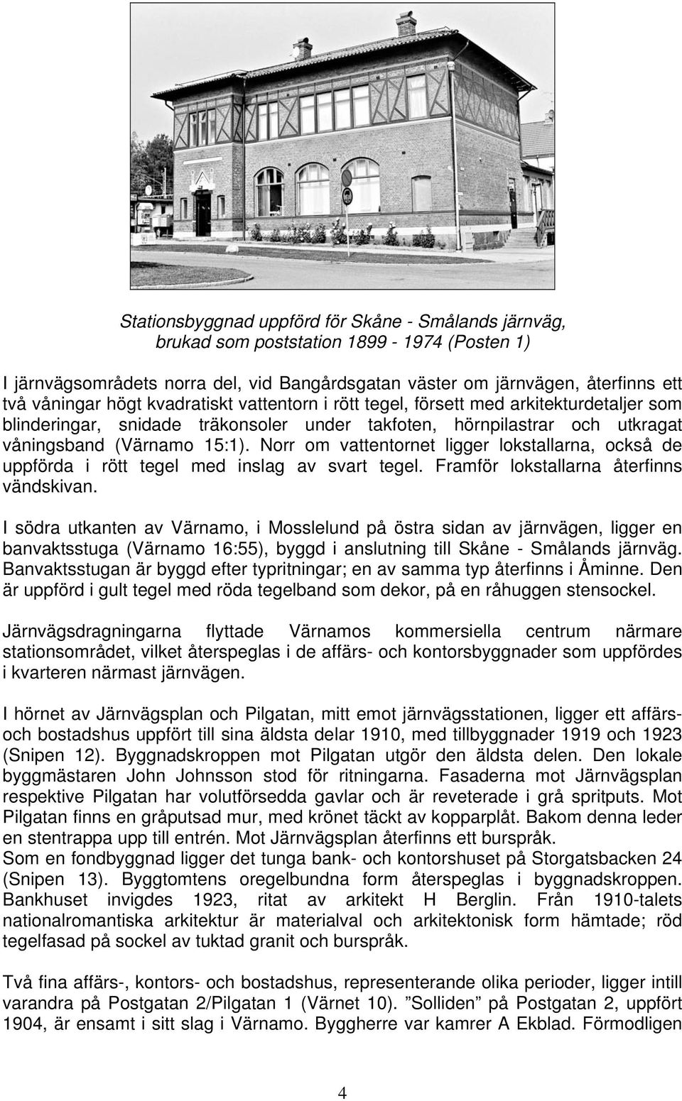 Norr om vattentornet ligger lokstallarna, också de uppförda i rött tegel med inslag av svart tegel. Framför lokstallarna återfinns vändskivan.