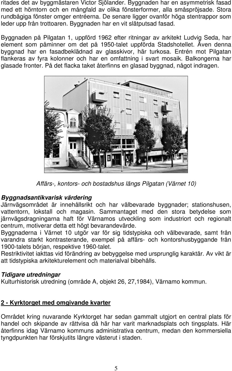 Byggnaden på Pilgatan 1, uppförd 1962 efter ritningar av arkitekt Ludvig Seda, har element som påminner om det på 1950-talet uppförda Stadshotellet.