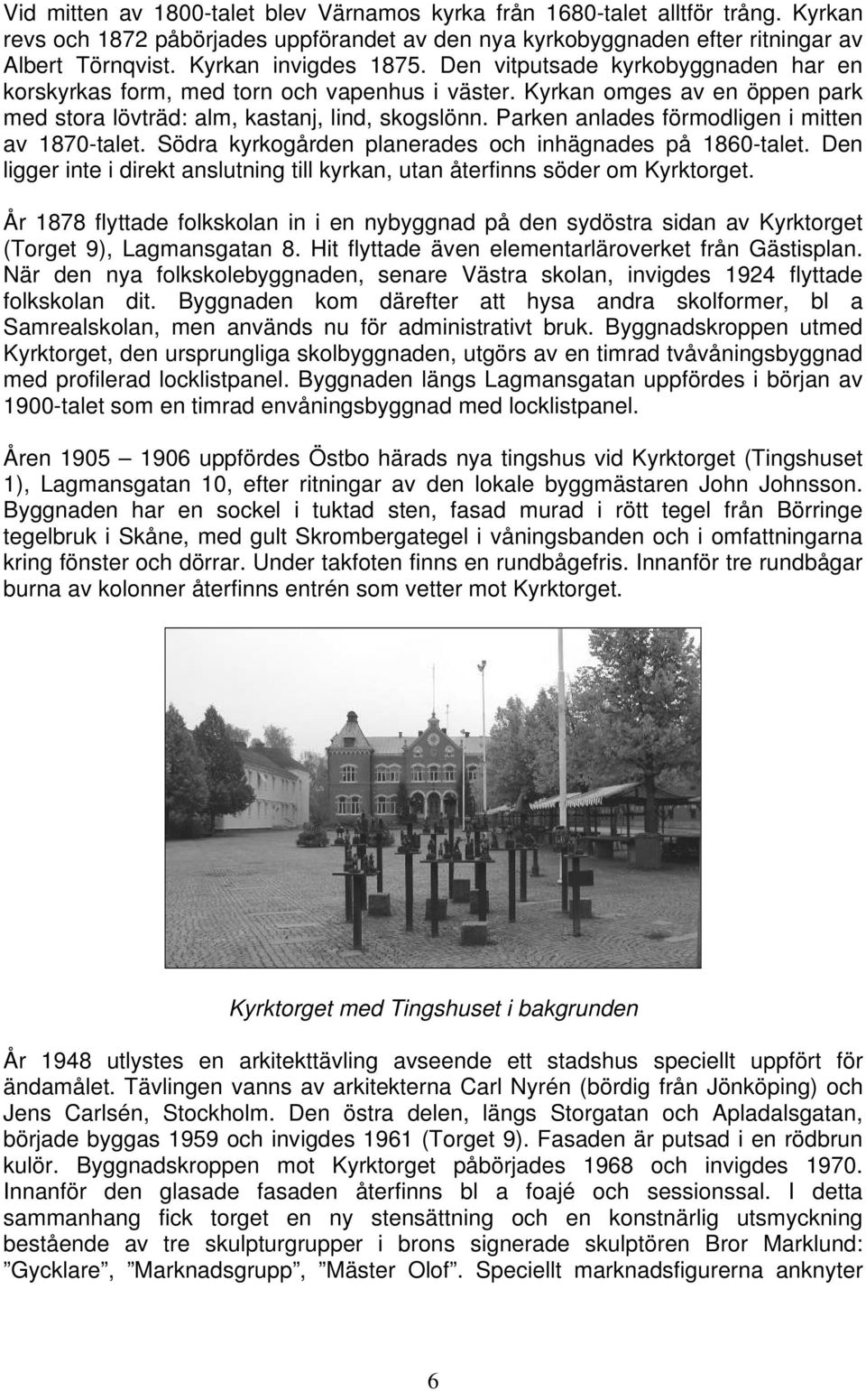 Parken anlades förmodligen i mitten av 1870-talet. Södra kyrkogården planerades och inhägnades på 1860-talet. Den ligger inte i direkt anslutning till kyrkan, utan återfinns söder om Kyrktorget.