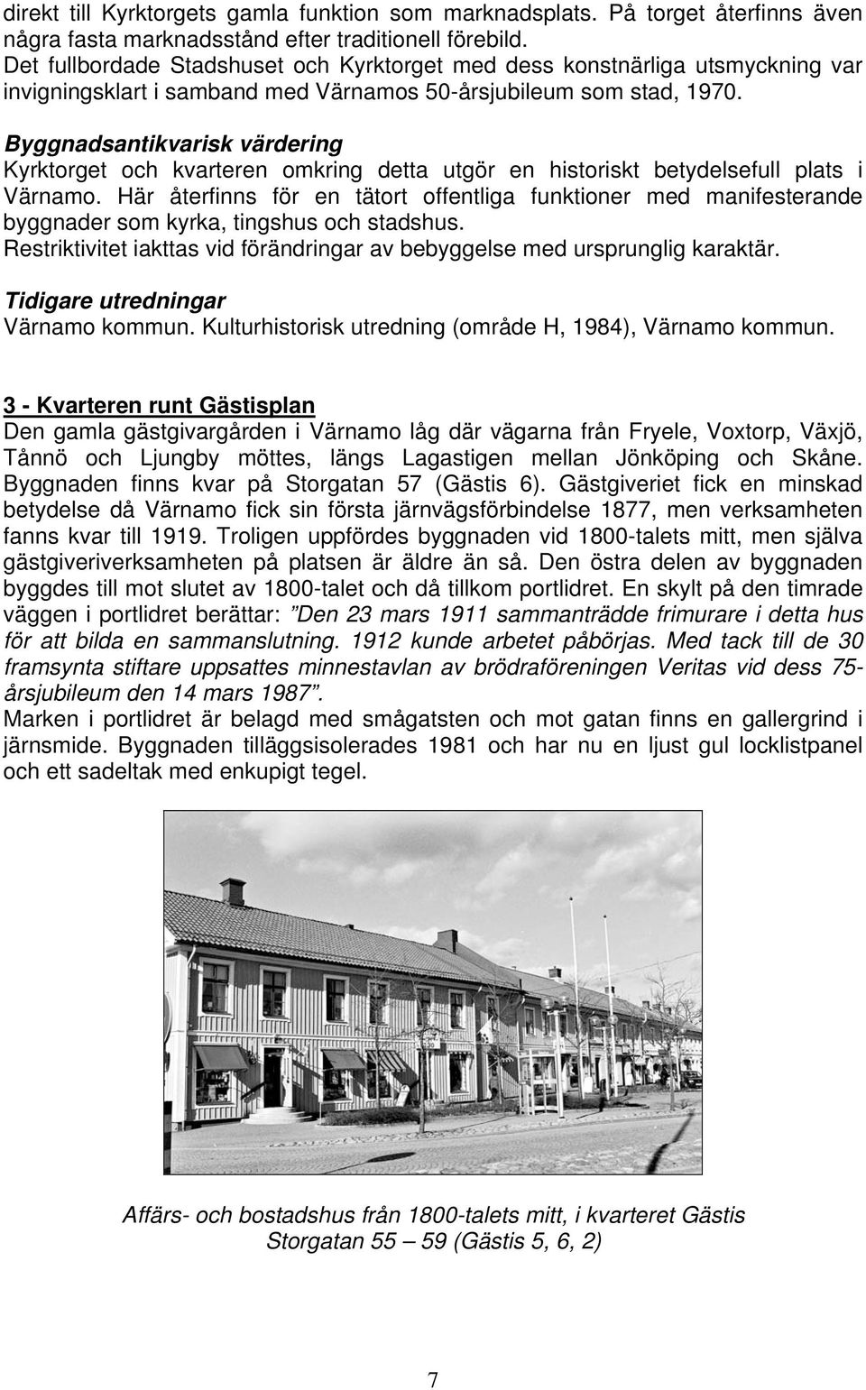 Kyrktorget och kvarteren omkring detta utgör en historiskt betydelsefull plats i Värnamo.