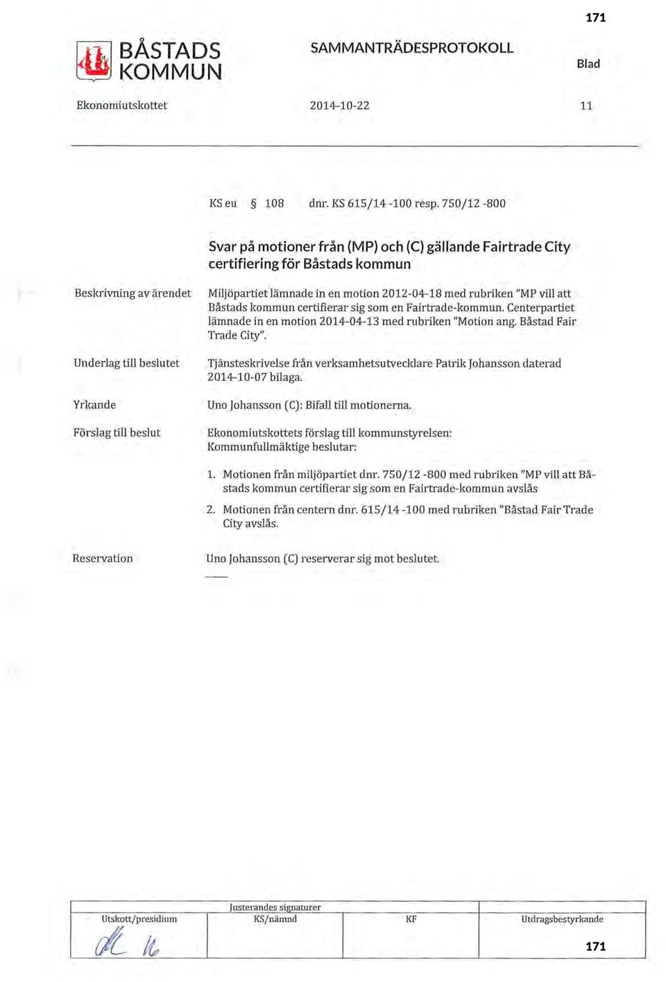 att Båstads kommun certifierar sig som en Fairtrade-kommun. Centerpartiet lämnade in en motion 2014-04-13 med rubriken "Motion ang. Båstad Fair Trade City".