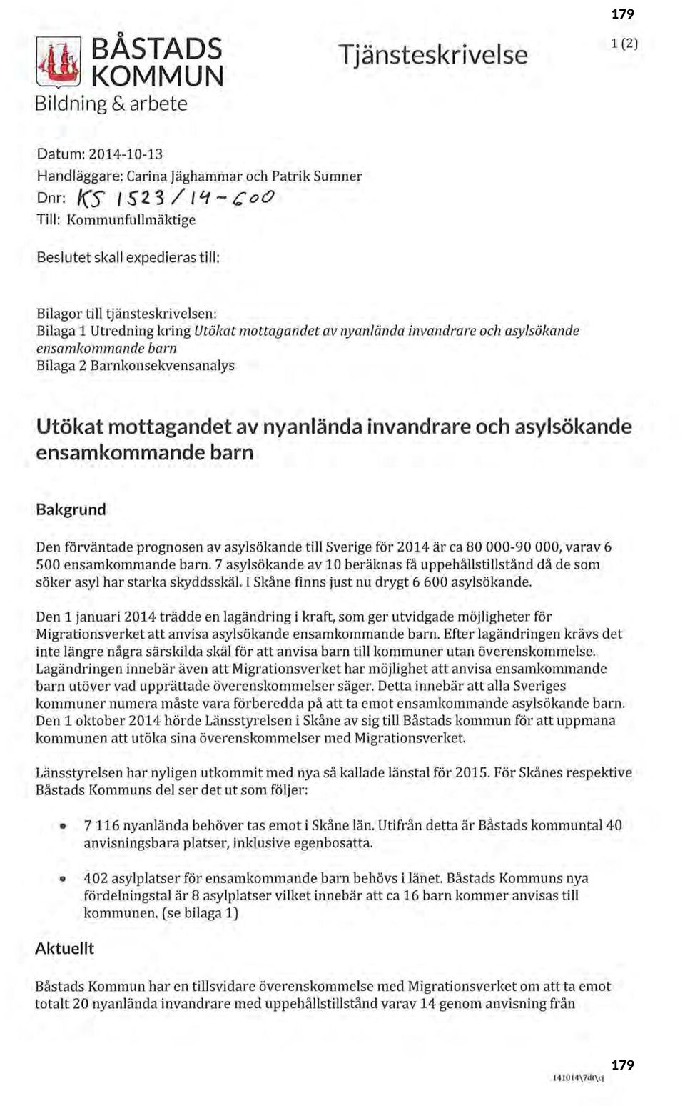 mottagandet av nyanlända invandrare och asylsökande ensamkommande barn Bakgrund Den förväntade prognosen av asylsökande till Sverige för 2014 är ca 80 000-90 000, varav 6 500 ensamkommande barn.