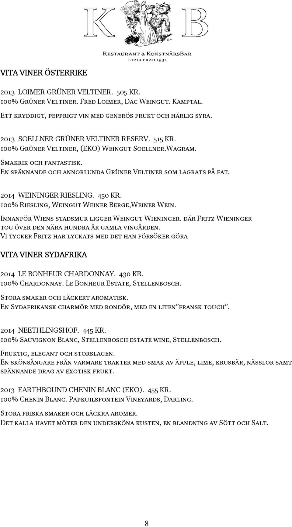 2014 WEININGER RIESLING. 450 KR. 100% Riesling, Weingut Weiner Berge,Weiner Wein. Innanför Wiens stadsmur ligger Weingut Wieninger. där Fritz Wieninger tog över den nära hundra år gamla vingården.