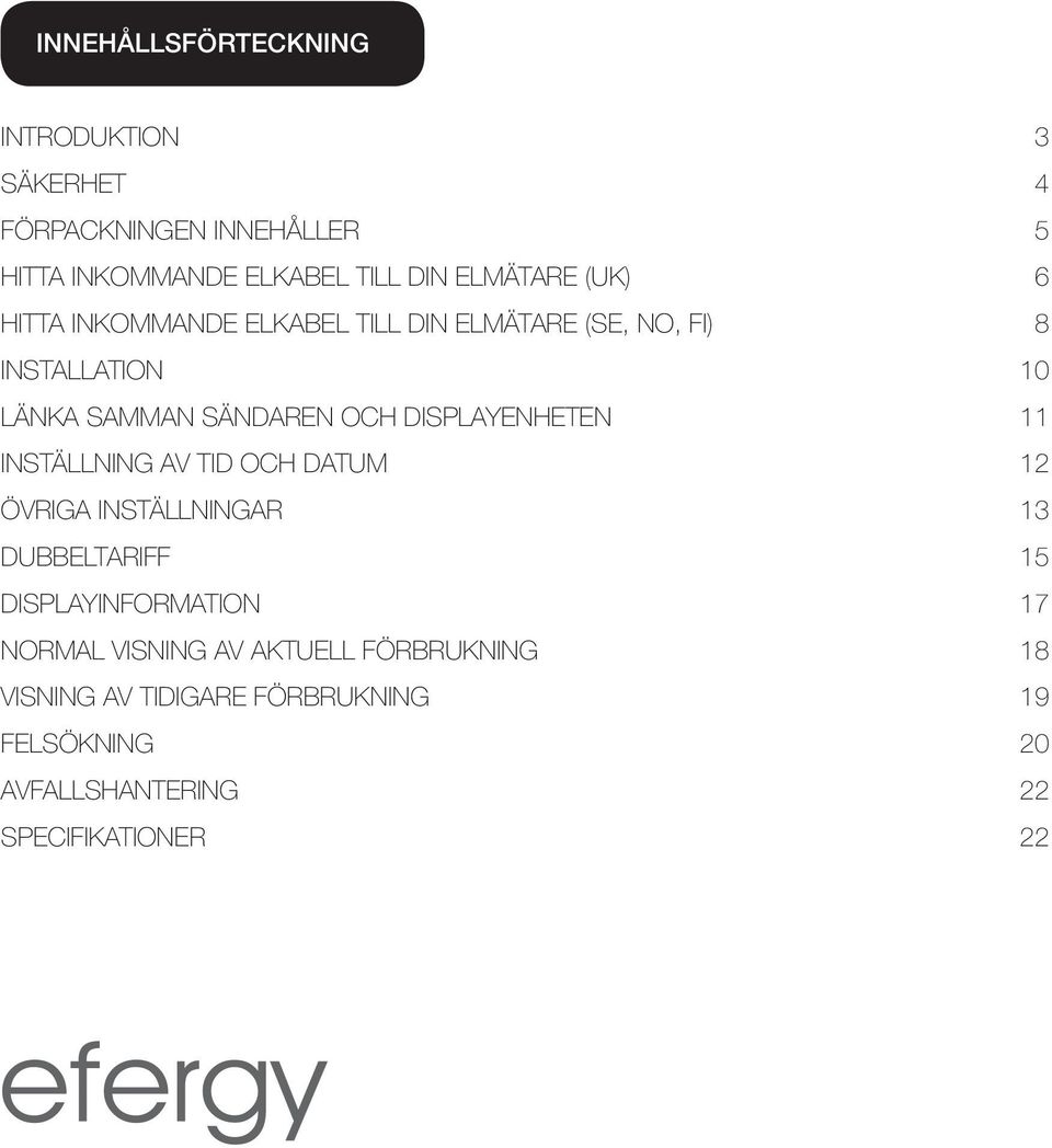 displayenheten 11 Inställning av tid och datum 12 Övriga inställningar 13 Dubbeltariff 15 Displayinformation 17