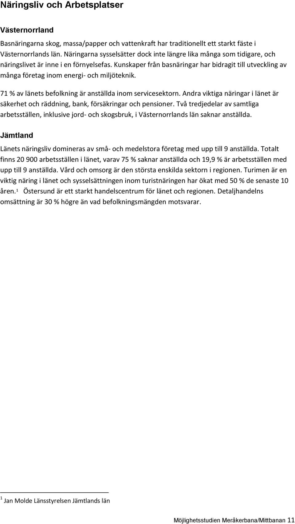 Kunskaper från basnäringar har bidragit till utveckling av många företag inom energi- och miljöteknik. 71 % av länets befolkning är anställda inom servicesektorn.