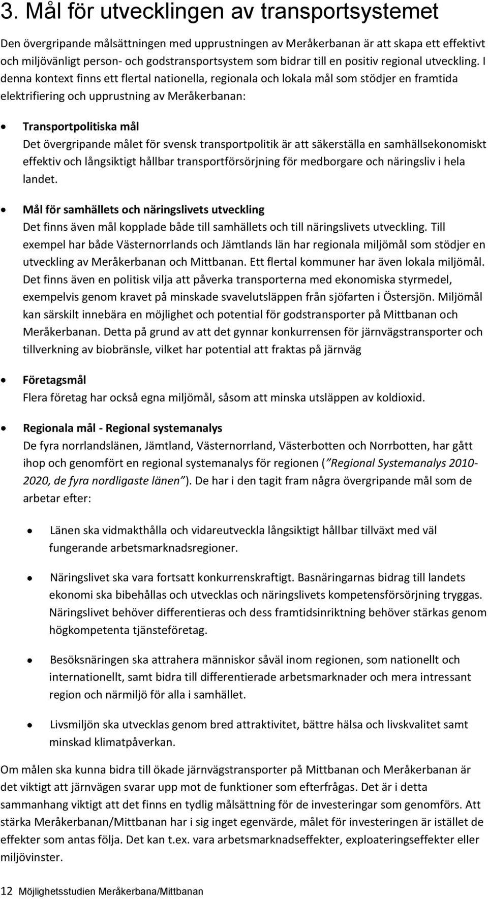 I denna kontext finns ett flertal nationella, regionala och lokala mål som stödjer en framtida elektrifiering och upprustning av Meråkerbanan: Transportpolitiska mål Det övergripande målet för svensk