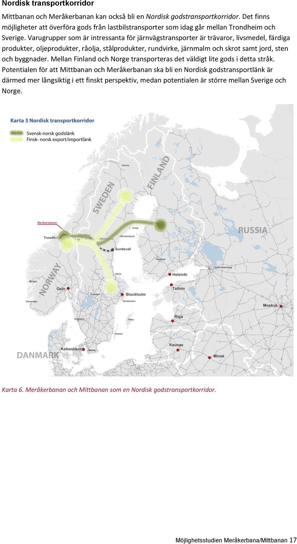 Varugrupper som är intressanta för järnvägstransporter är trävaror, livsmedel, färdiga produkter, oljeprodukter, råolja, stålprodukter, rundvirke, järnmalm och skrot samt jord, sten och byggnader.