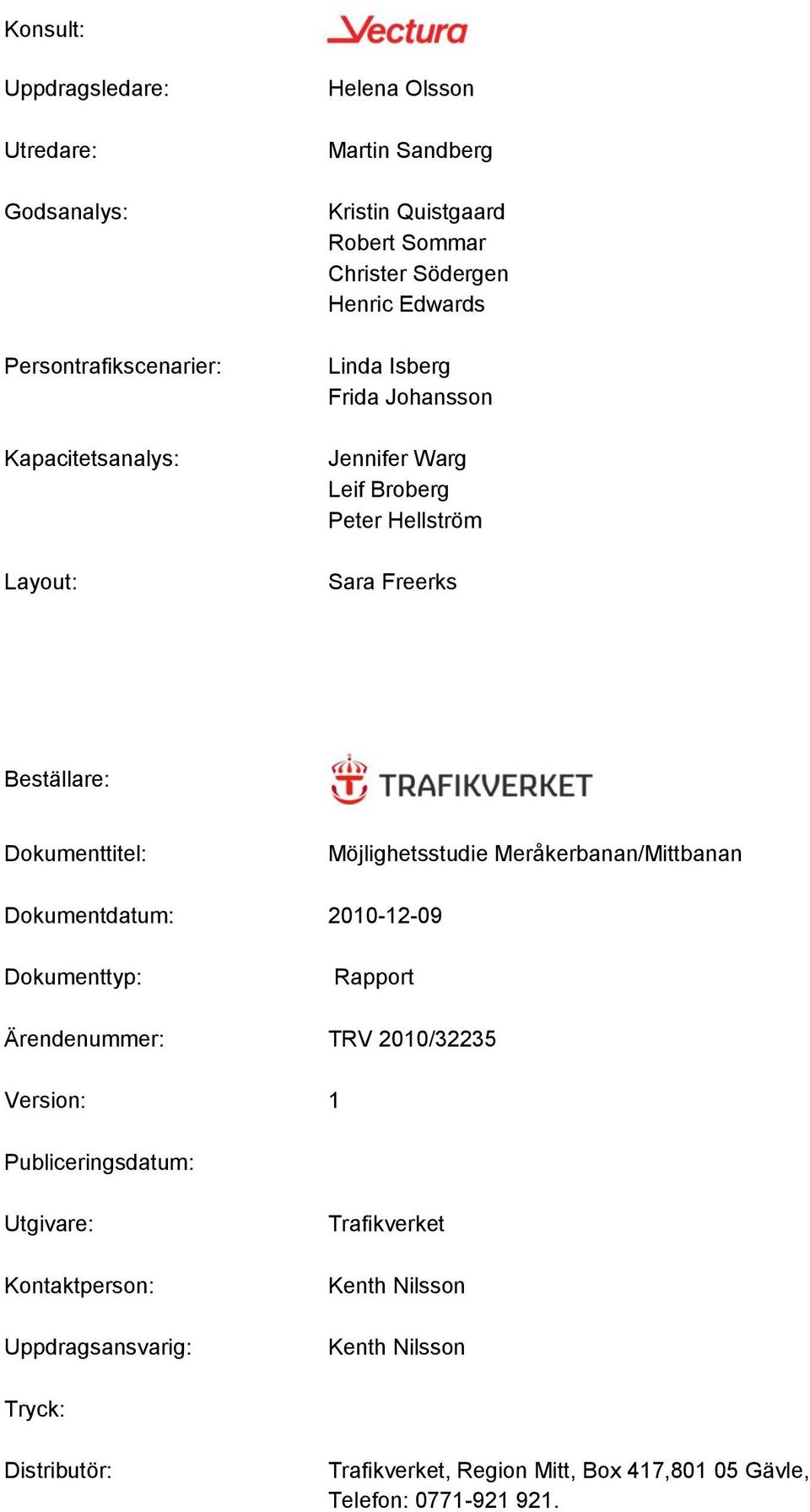 Möjlighetsstudie Meråkerbanan/Mittbanan Dokumentdatum: 2010-12-09 Dokumenttyp: Rapport Ärendenummer: TRV 2010/32235 Version: 1 Publiceringsdatum: Utgivare: