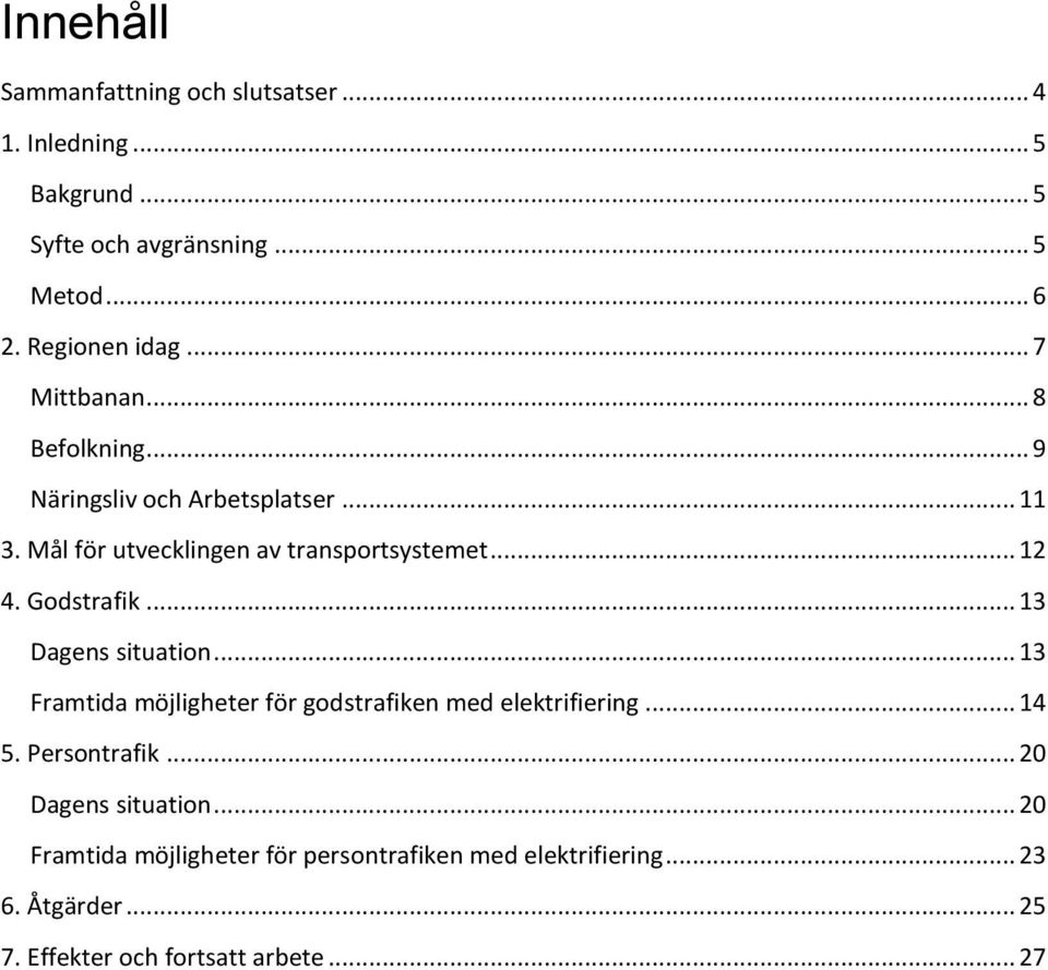 Godstrafik... 13 Dagens situation... 13 Framtida möjligheter för godstrafiken med elektrifiering... 14 5. Persontrafik.