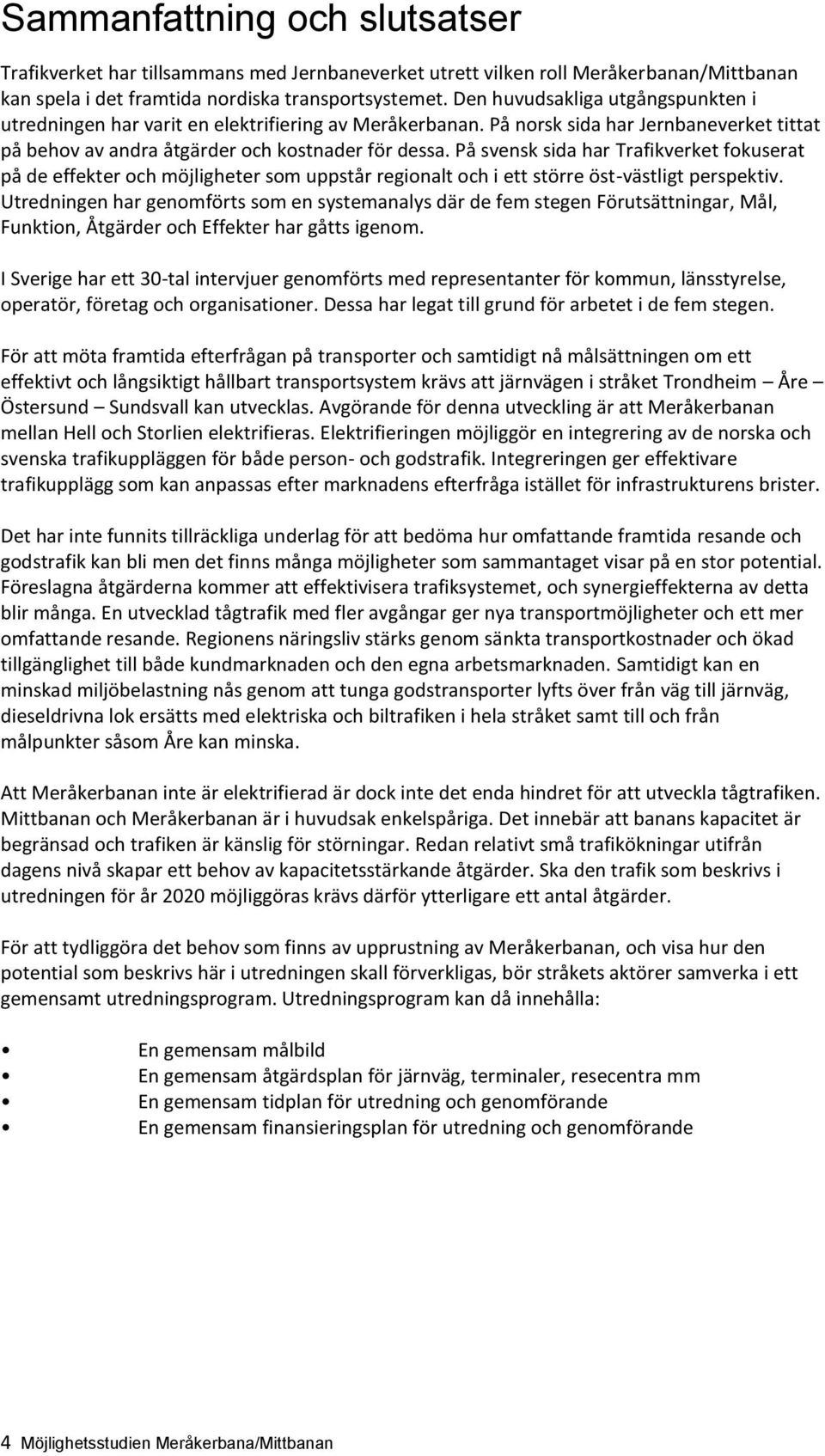 På svensk sida har Trafikverket fokuserat på de effekter och möjligheter som uppstår regionalt och i ett större öst-västligt perspektiv.