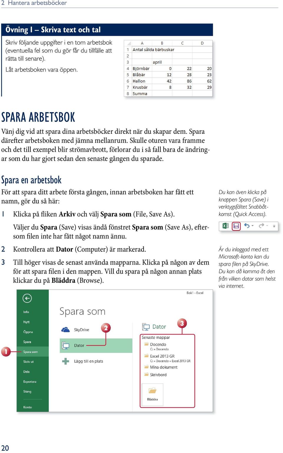 Skulle oturen vara framme och det till exempel blir strömavbrott, förlorar du i så fall bara de ändringar som du har gjort sedan den senaste gången du sparade.