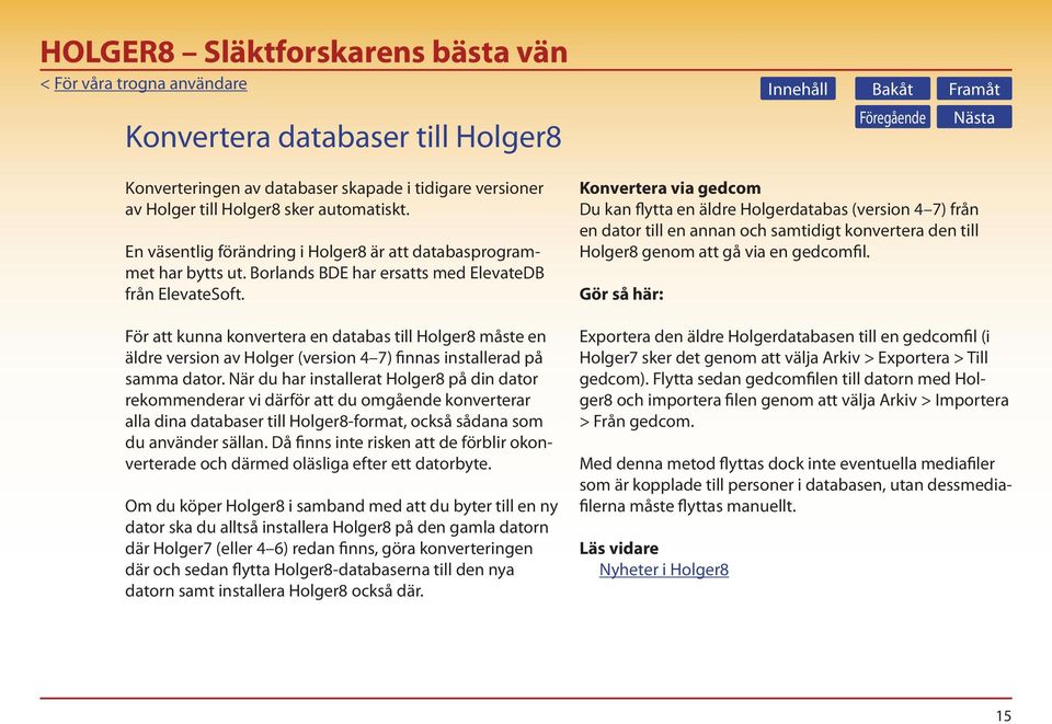 För att kunna konvertera en databas till Holger8 måste en äldre version av Holger (version 4 7) finnas installerad på samma dator.