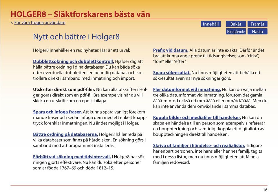 Nu kan alla utskrifter i Holger göras direkt som en pdf-fil. Bra exempelvis när du vill skicka en utskrift som en epost-bilaga. Spara och infoga fraser.