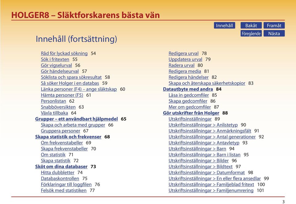 frekvenser 68 Om frekvenstabeller 69 Skapa frekvenstabeller 70 Om statistik 71 Skapa statistik 72 Sköt om dina databaser 73 Hitta dubbletter 74 Databaskontrollen 75 Förklaringar till loggfilen 76