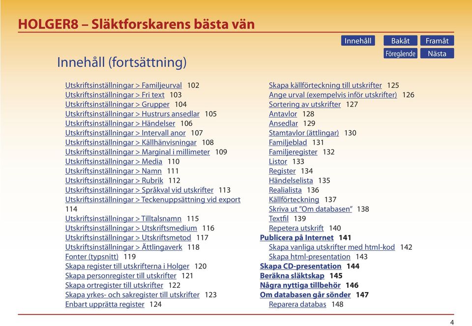 Utskriftsinställningar > Media 110 Utskriftsinställningar > Namn 111 Utskriftsinställningar > Rubrik 112 Utskriftsinställningar > Språkval vid utskrifter 113 Utskriftsinställningar >