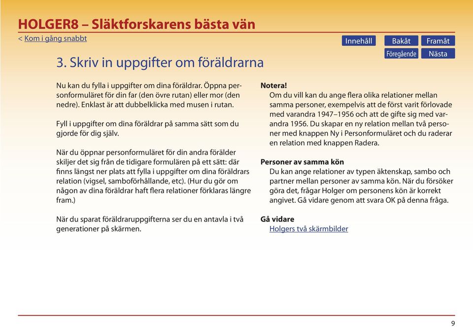 När du öppnar personformuläret för din andra förälder skiljer det sig från de tidigare formulären på ett sätt: där finns längst ner plats att fylla i uppgifter om dina föräldrars relation (vigsel,