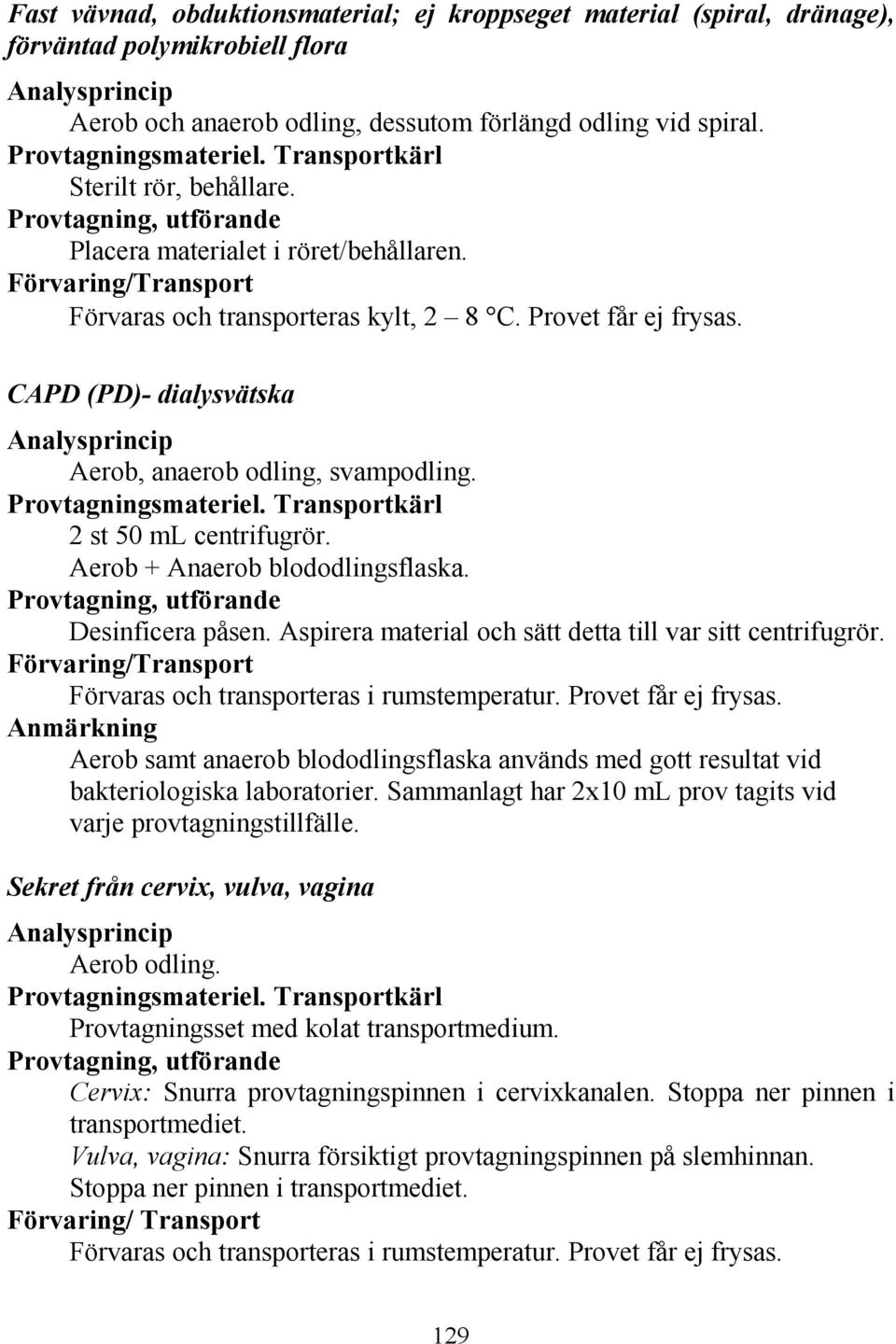 Provet får ej frysas. CAPD (PD)- dialysvätska Analysprincip Aerob, anaerob odling, svampodling. Provtagningsmateriel. Transportkärl 2 st 50 ml centrifugrör. Aerob + Anaerob blododlingsflaska.