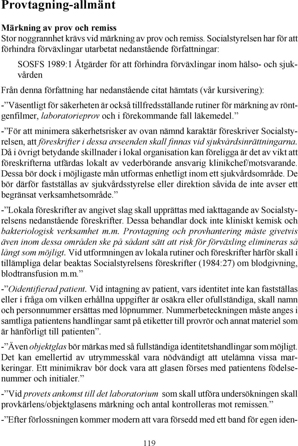 nedanstående citat hämtats (vår kursivering): - Väsentligt för säkerheten är också tillfredsställande rutiner för märkning av röntgenfilmer, laboratorieprov och i förekommande fall läkemedel.