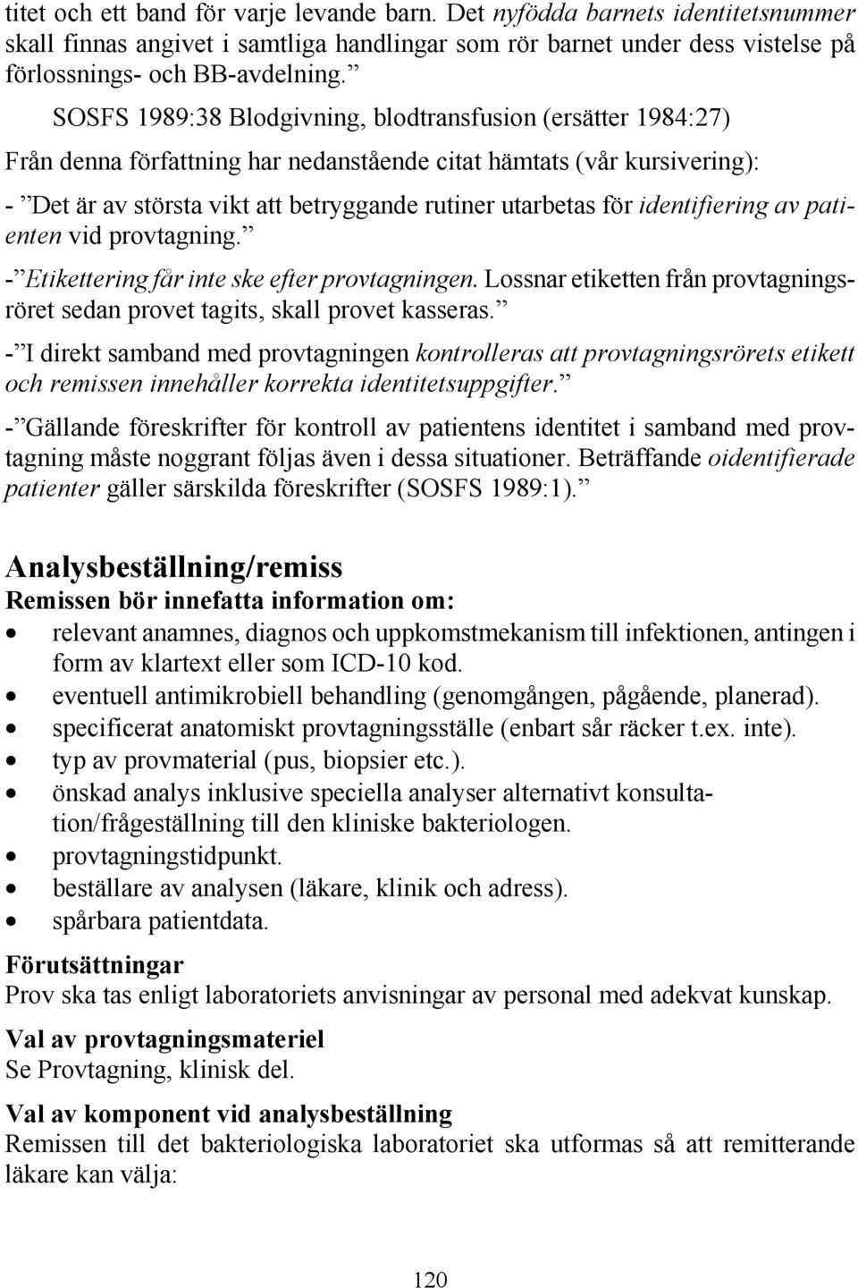 identifiering av patienten vid provtagning. - Etikettering får inte ske efter provtagningen. Lossnar etiketten från provtagningsröret sedan provet tagits, skall provet kasseras.