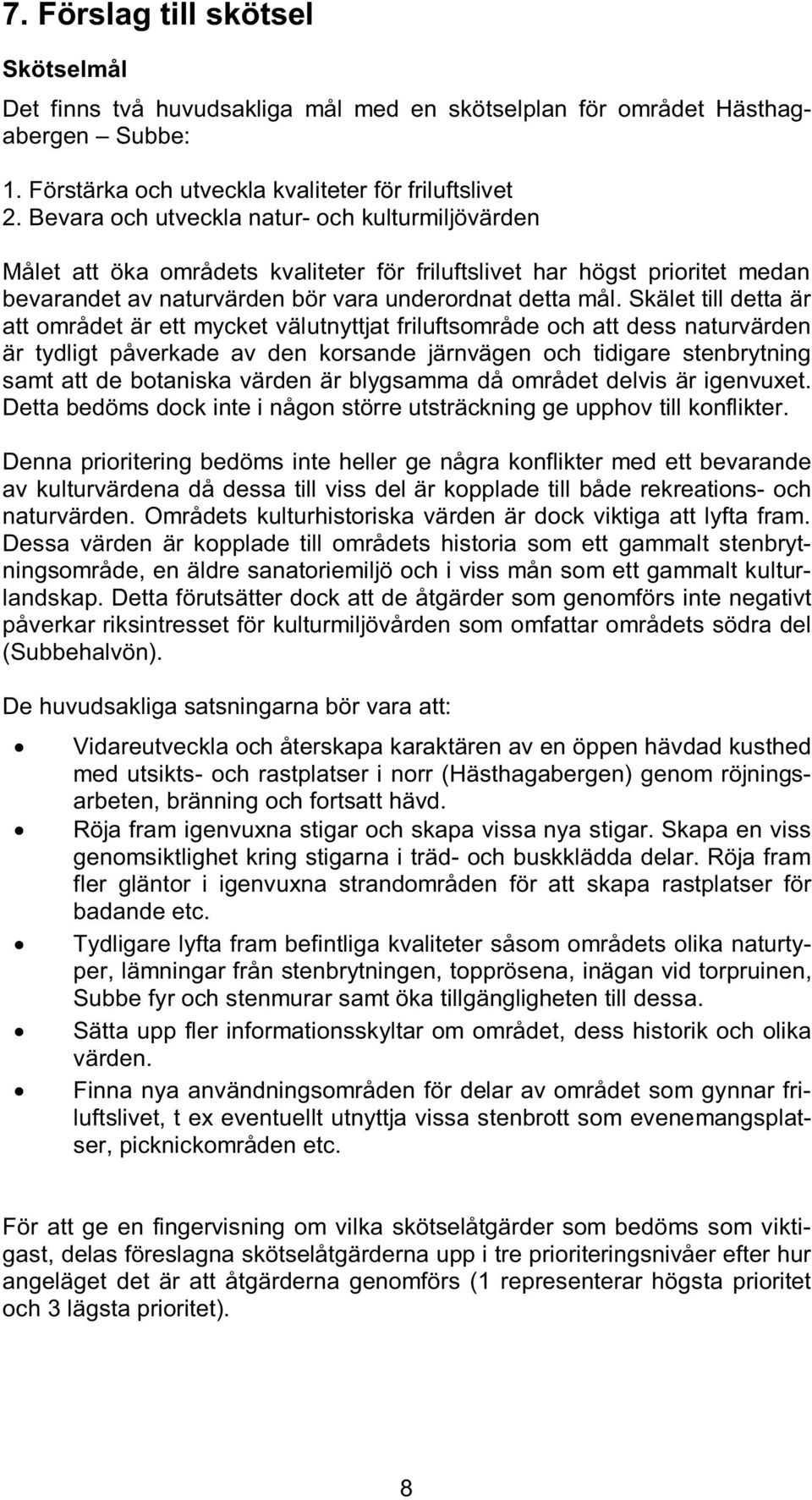 Skälet till detta är att området är ett mycket välutnyttjat friluftsområde och att dess naturvärden är tydligt påverkade av den korsande järnvägen och tidigare stenbrytning samt att de botaniska