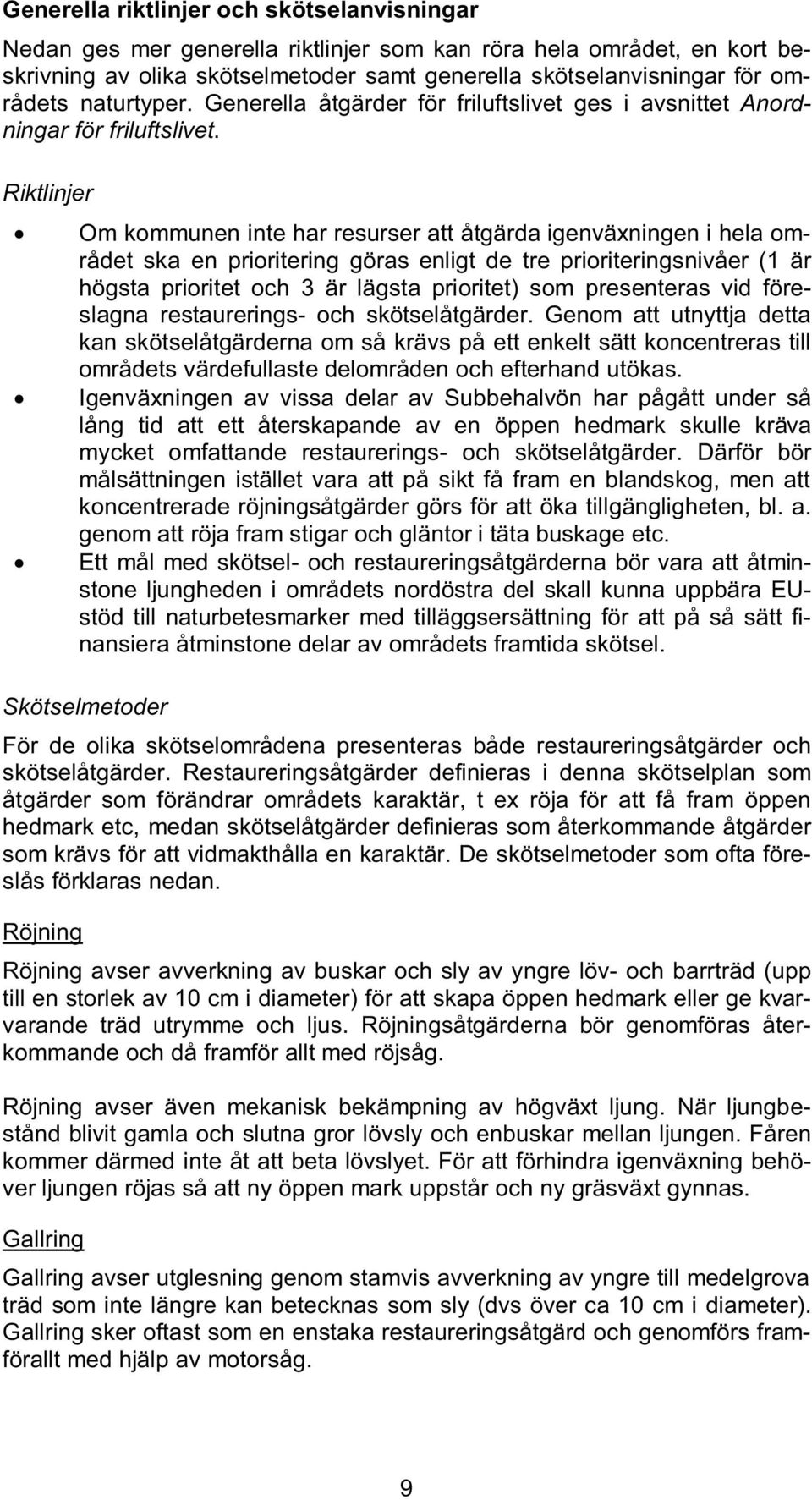 Riktlinjer Om kommunen inte har resurser att åtgärda igenväxningen i hela området ska en prioritering göras enligt de tre prioriteringsnivåer (1 är högsta prioritet och 3 är lägsta prioritet) som