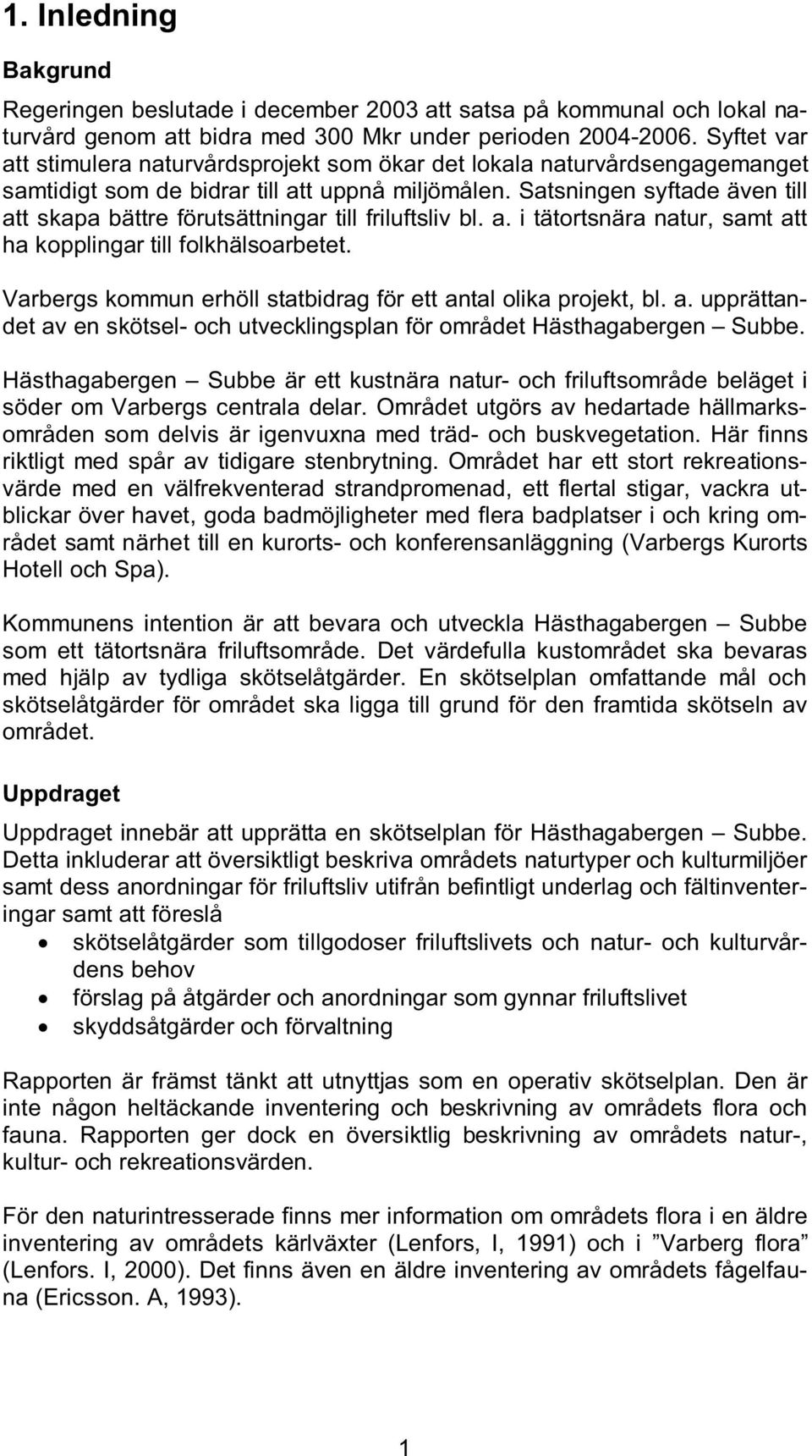 Satsningen syftade även till att skapa bättre förutsättningar till friluftsliv bl. a. i tätortsnära natur, samt att ha kopplingar till folkhälsoarbetet.