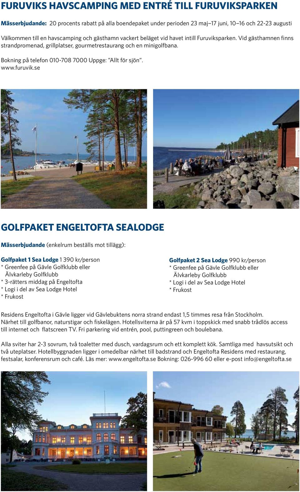 Bokning på telefon 010-708 7000 Uppge: Allt för sjön. www.furuvik.