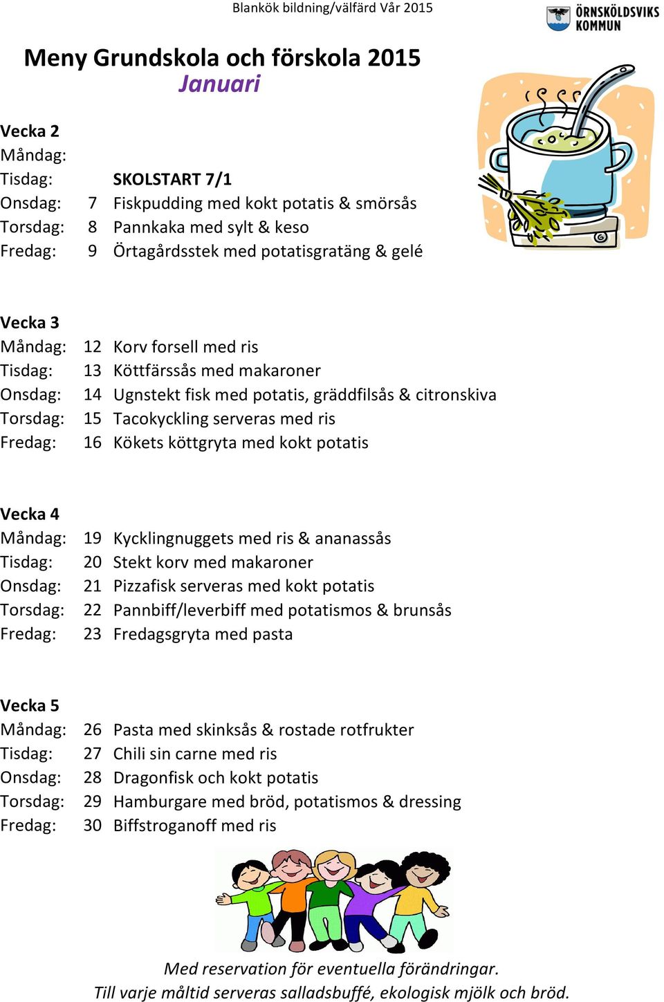 Kycklingnuggets med ris & ananassås 20 Stekt korv med makaroner 21 Pizzafisk serveras med kokt potatis 22 Pannbiff/leverbiff med potatismos & brunsås 23 Fredagsgryta med