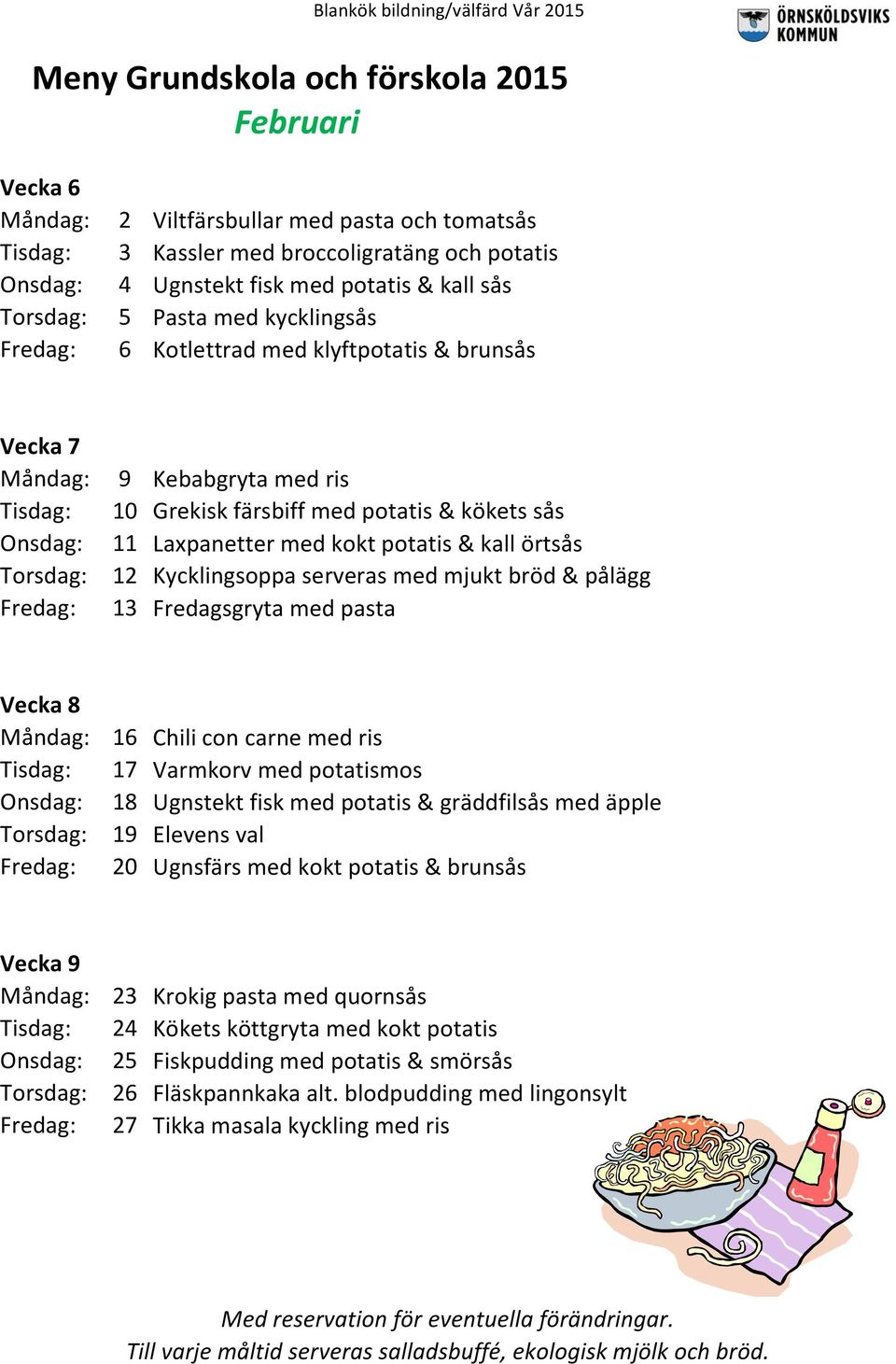 pålägg 13 Fredagsgryta med pasta Vecka 8 16 Chili con carne med ris 17 Varmkorv med potatismos 18 Ugnstekt fisk med potatis & gräddfilsås med äpple 19 Elevens val 20 Ugnsfärs med kokt