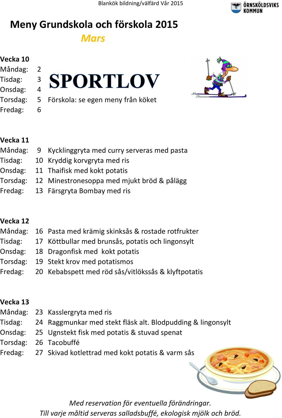 potatis och lingonsylt 18 Dragonfisk med kokt potatis 19 Stekt krov med potatismos 20 Kebabspett med röd sås/vitlökssås & klyftpotatis Vecka 13 23 Kasslergryta med