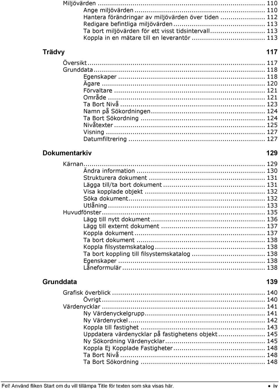 .. 124 Ta Bort Sökordning... 124 Nivåtexter... 125 Visning... 127 Datumfiltrering... 127 Dokumentarkiv 129 Kärnan... 129 Ändra information... 130 Strukturera dokument... 131 Lägga till/ta bort dokument.