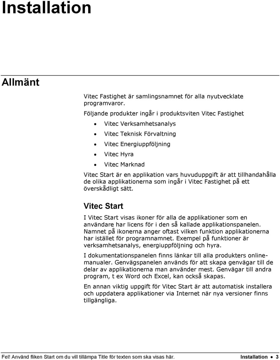 huvuduppgift är att tillhandahålla de olika applikationerna som ingår i Vitec Fastighet på ett överskådligt sätt.