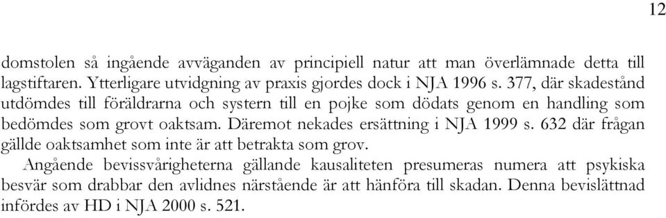 377, där skadestånd utdömdes till föräldrarna och systern till en pojke som dödats genom en handling som bedömdes som grovt oaktsam.