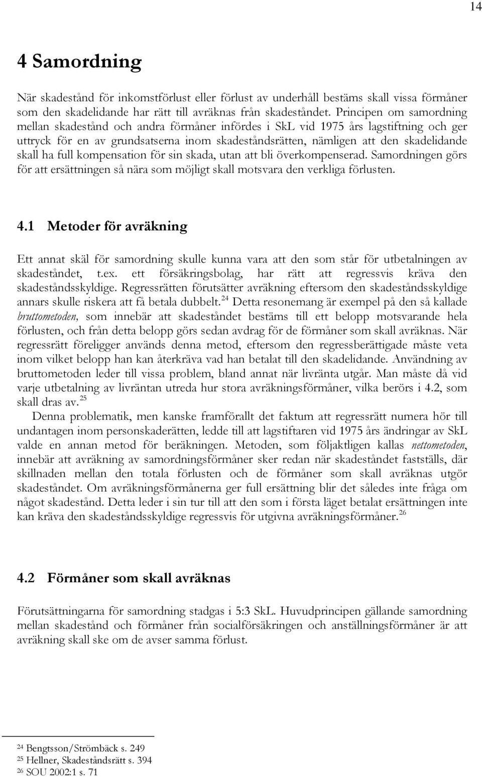 skall ha full kompensation för sin skada, utan att bli överkompenserad. Samordningen görs för att ersättningen så nära som möjligt skall motsvara den verkliga förlusten. 4.