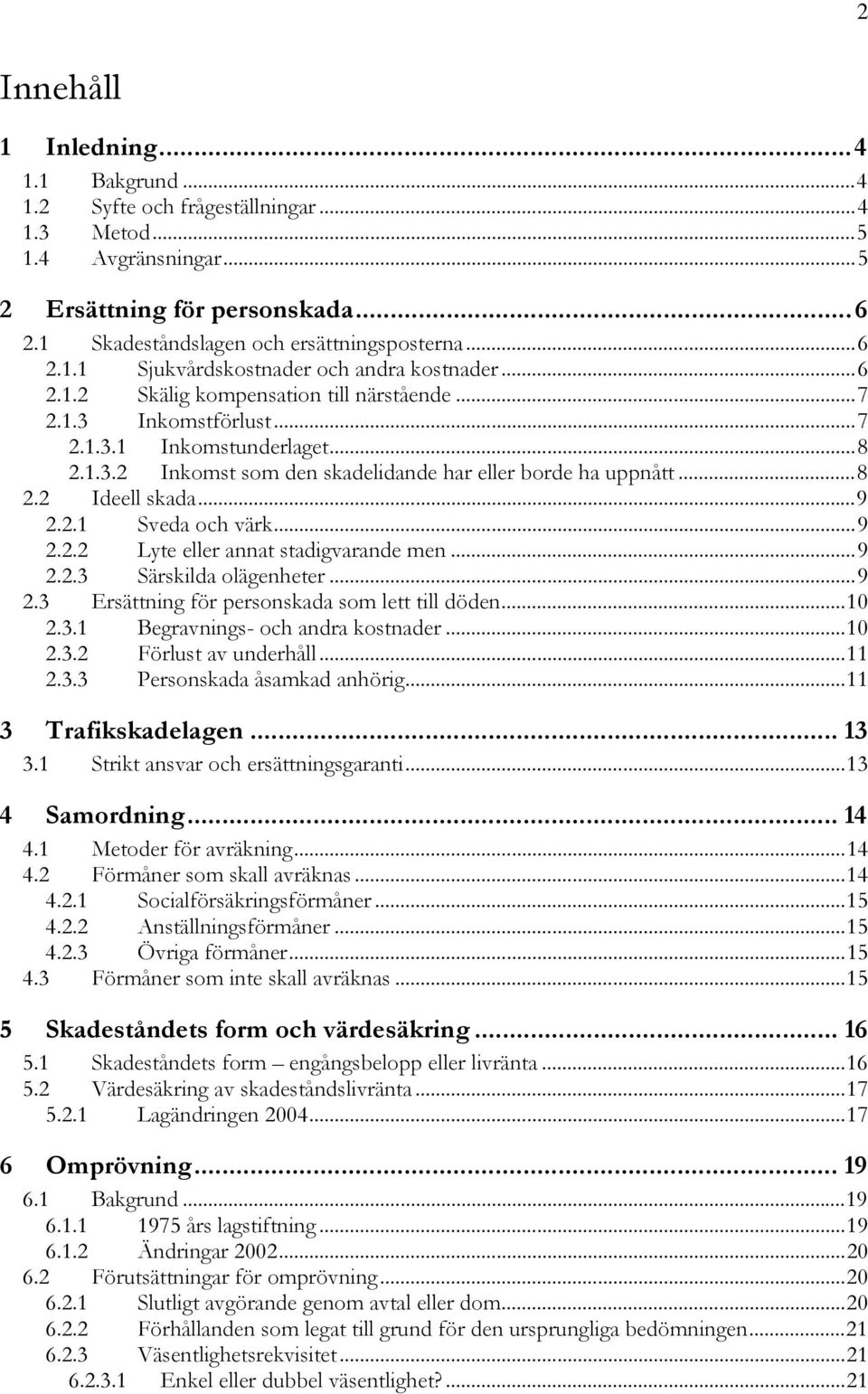 ..9 2.2.2 Lyte eller annat stadigvarande men...9 2.2.3 Särskilda olägenheter...9 2.3 Ersättning för personskada som lett till döden...10 2.3.1 Begravnings- och andra kostnader...10 2.3.2 Förlust av underhåll.