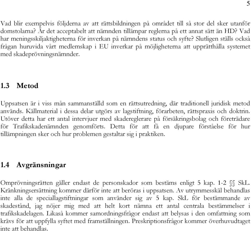 Slutligen ställs också frågan huruvida vårt medlemskap i EU inverkar på möjligheterna att upprätthålla systemet med skadeprövningsnämnder. 1.