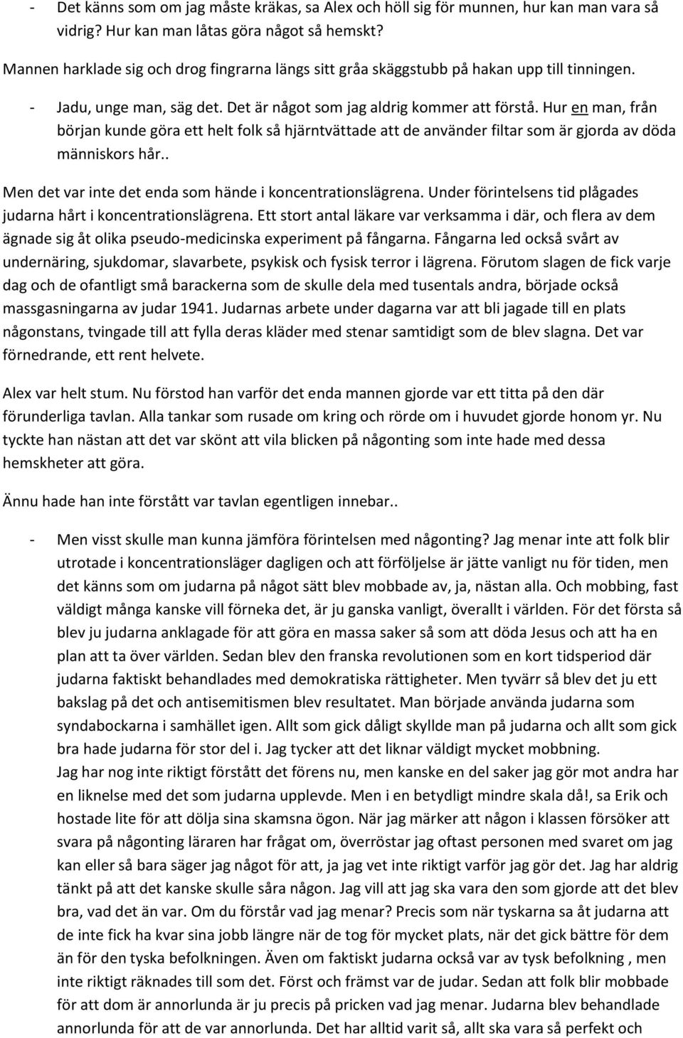 Hur en man, från början kunde göra ett helt folk så hjärntvättade att de använder filtar som är gjorda av döda människors hår.. Men det var inte det enda som hände i koncentrationslägrena.