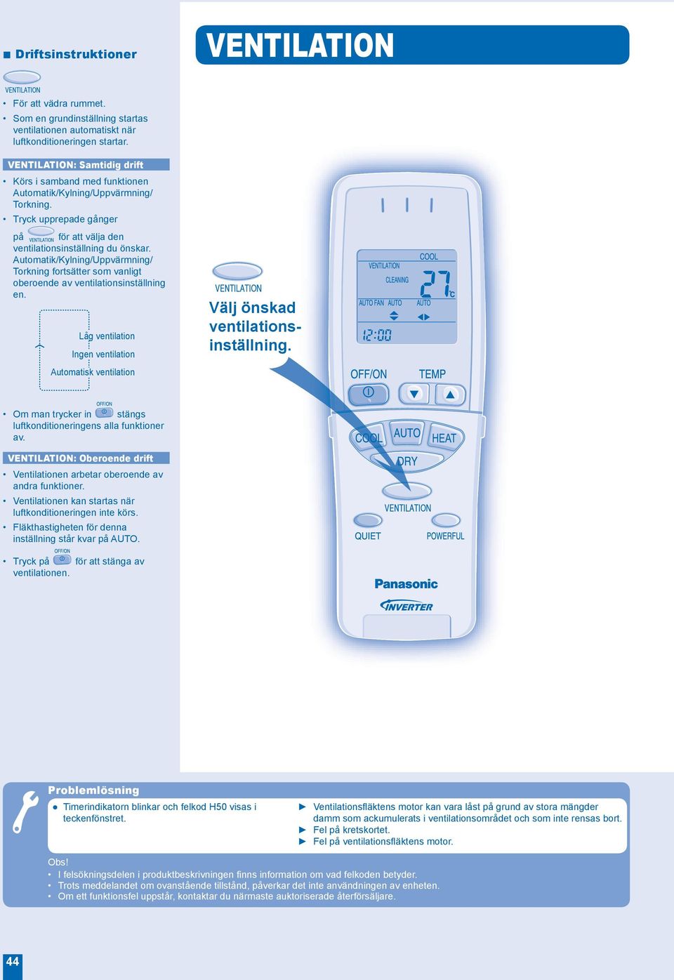 Automatik/Kylning/Uppvärmning/ Torkning fortsätter som vanligt oberoende av ventilationsinställning en. Låg ventilation Ingen ventilation Automatisk ventilation Välj önskad ventilationsinställning.