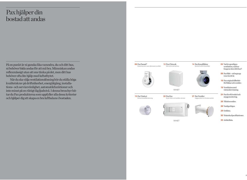 När du ska välja ventilationslösning bör du ställa höga kvalitetskrav på driftsäkerhet, energiåtgång, installations- och servicevänlighet, automatikfunktioner och inte minst på en riktigt låg