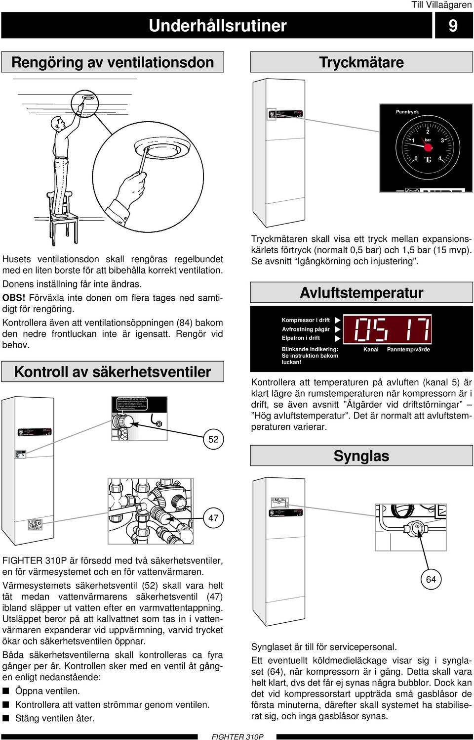 inkopplas. Kanal Panntemp./värde -5-0 Förskjutning, värmekurva +5 +0 Kontrollera att vatten finns i elpannan innan den inkopplas. Kontrollera att vatten finns i elpannan innan den inkopplas. Kanal Panntemp./värde -5-0 Förskjutning, värmekurva +5 +0 Kanal Panntemp.