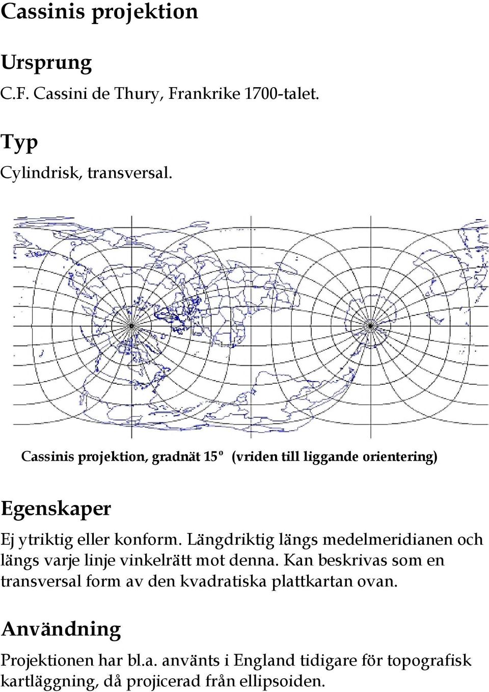 Längdriktig längs medelmeridianen och längs varje linje vinkelrätt mot denna.