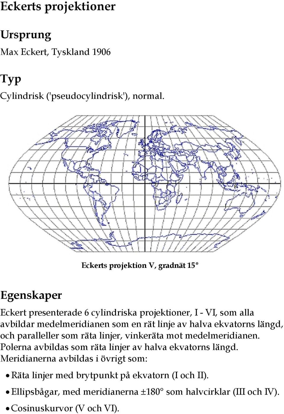 halva ekvatorns längd, och paralleller som räta linjer, vinkeräta mot medelmeridianen. Polerna avbildas som räta linjer av halva ekvatorns längd.