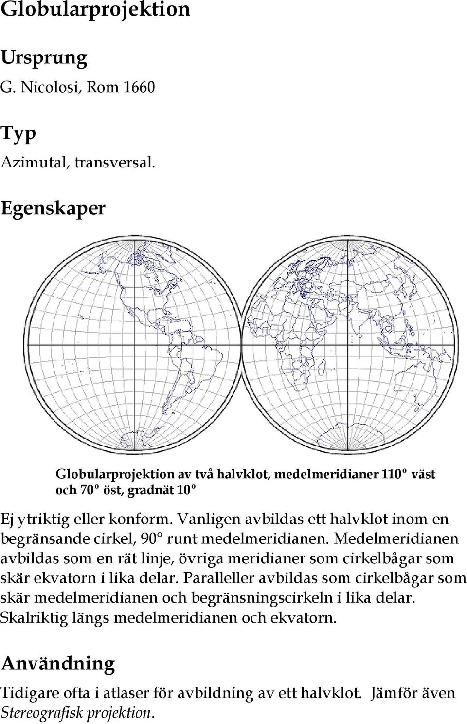 Vanligen avbildas ett halvklot inom en begränsande cirkel, 90 runt medelmeridianen.