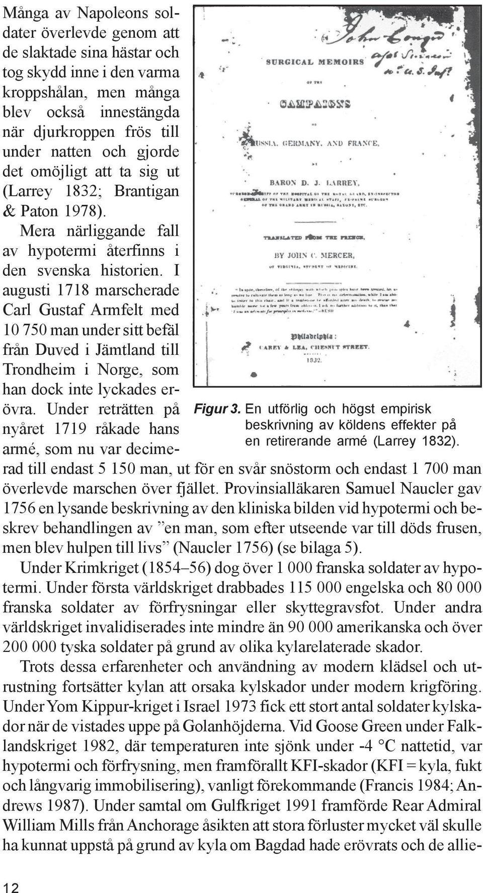 det omöjligt att ta sig ut (Larrey 1832; Brantigan & Paton 1978). Mera närliggande fall av hypotermi återfinns i den svenska historien.
