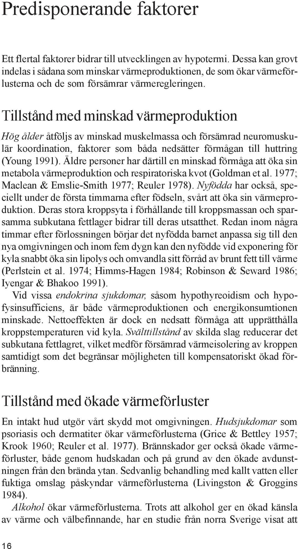 Tillstånd med minskad värmeproduktion Hög ålder åtföljs av minskad muskelmassa och försämrad neuromuskulär koordination, faktorer som båda nedsätter förmågan till huttring (Young 1991).