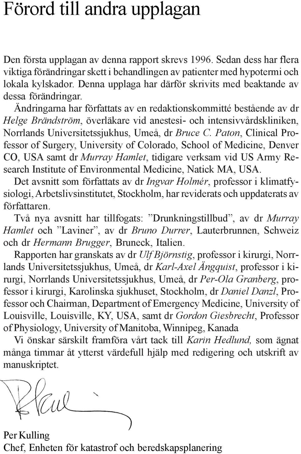 Ändringarna har författats av en redaktionskommitté bestående av dr Helge Brändström, överläkare vid anestesi- och intensivvårdskliniken, Norrlands Universitetssjukhus, Umeå, dr Bruce C.