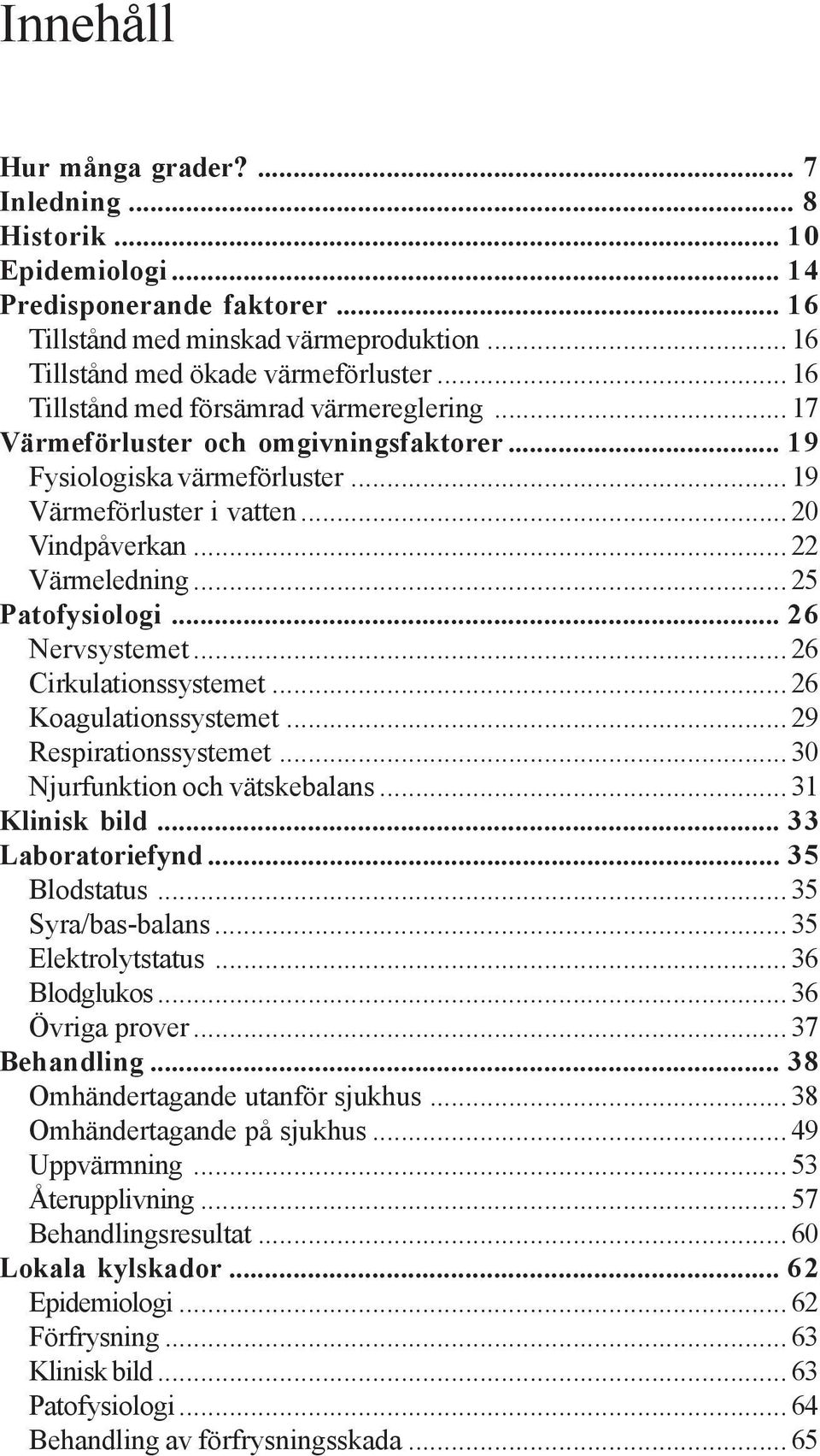 .. 25 Patofysiologi... 26 Nervsystemet... 26 Cirkulationssystemet... 26 Koagulationssystemet... 29 Respirationssystemet... 30 Njurfunktion och vätskebalans... 31 Klinisk bild... 33 Laboratoriefynd.